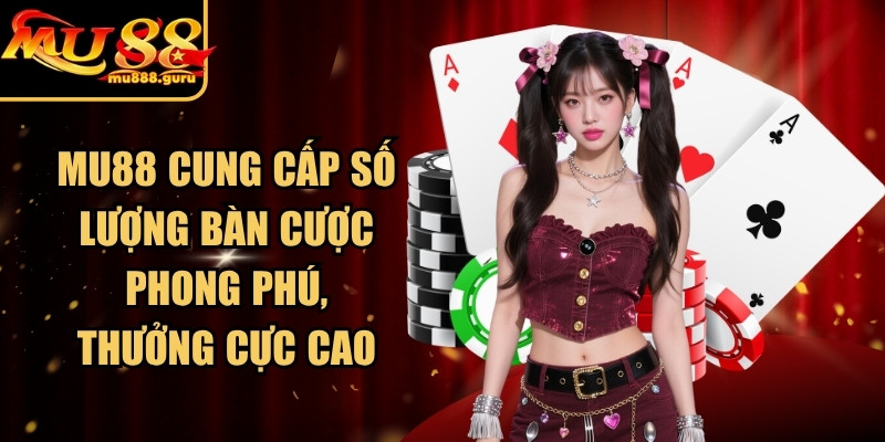 MU88 cung cấp số lượng bàn cược phong phú, thưởng cực cao