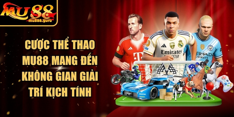 Cược thể thao MU88 mang đến không gian giải trí kịch tính