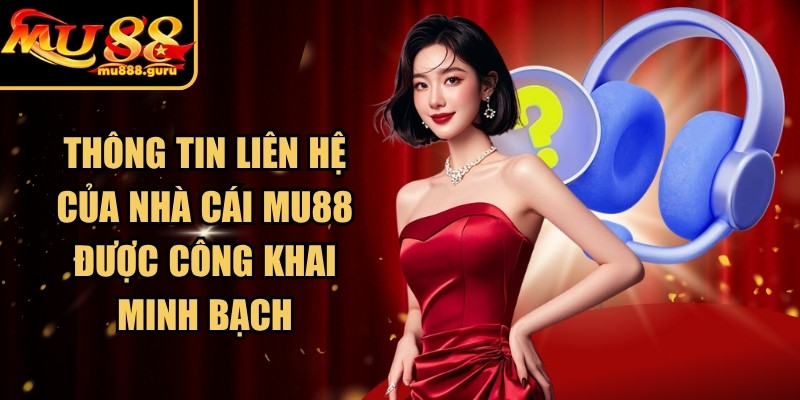 Thông tin liên hệ của nhà cái MU88 được công khai minh bạch