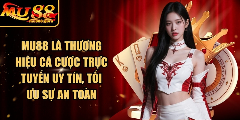 MU88 là thương hiệu cá cược trực tuyến uy tín, tối ưu sự an toàn