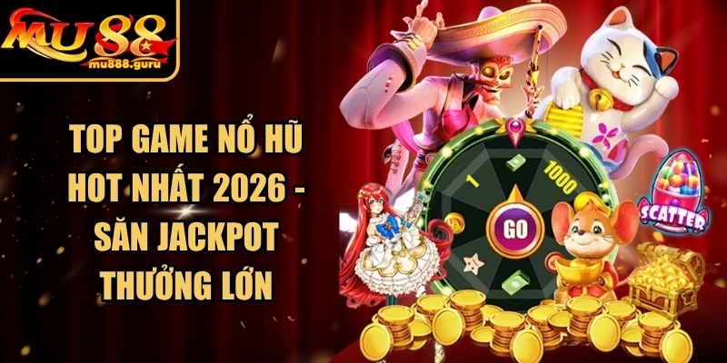 Top Game Nổ Hũ Hot Nhất 2026