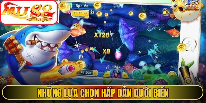 Những lựa chọn hấp dẫn dưới biển tại sảnh bắn cá