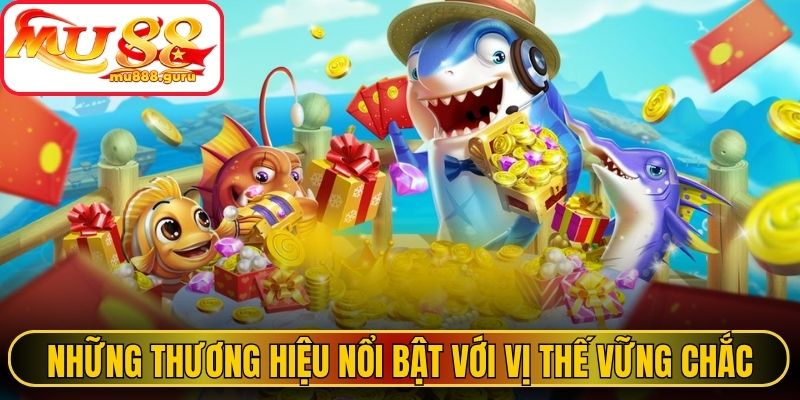 Những thương hiệu nổi bật với vị thế vững chắc 