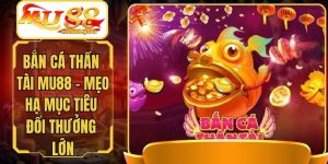 Bắn Cá Thần Tài MU88 - Mẹo Hạ Mục Tiêu Đổi Thưởng Lớn