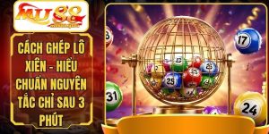 Cách Ghép Lô Xiên - Hiểu Chuẩn Nguyên Tắc Chỉ Sau 3 Phút