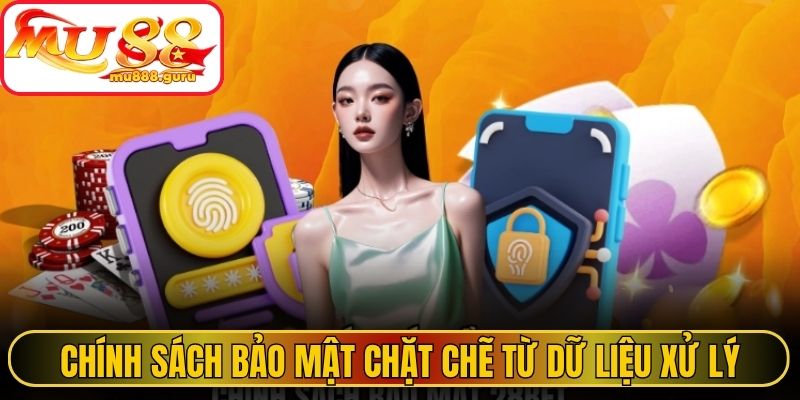 Chính sách bảo mật chặt chẽ từ dữ liệu xử lý