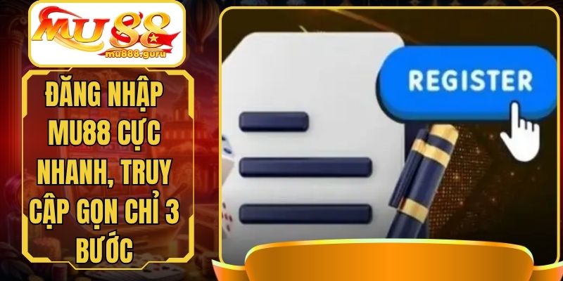 Đăng Nhập MU88 Cực Nhanh, Truy Cập Gọn Chỉ 3 Bước
