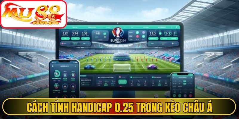 Cách tính handicap 0.25 trong Kèo châu Á
