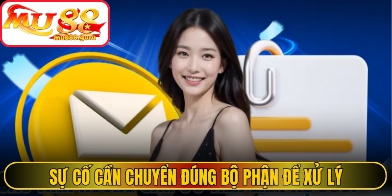Sự cố cần chuyển đúng bộ phận để xử lý