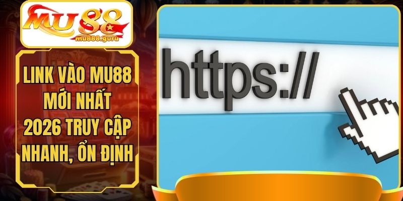 Link Vào MU88 Mới Nhất 2026 Truy Cập Nhanh, Ổn Định