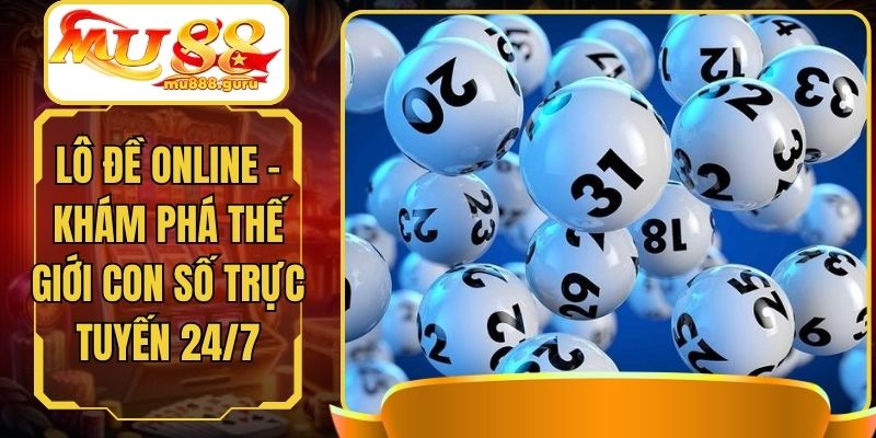 Lô Đề Online - Khám Phá Thế Giới Con Số Trực Tuyến 24/7