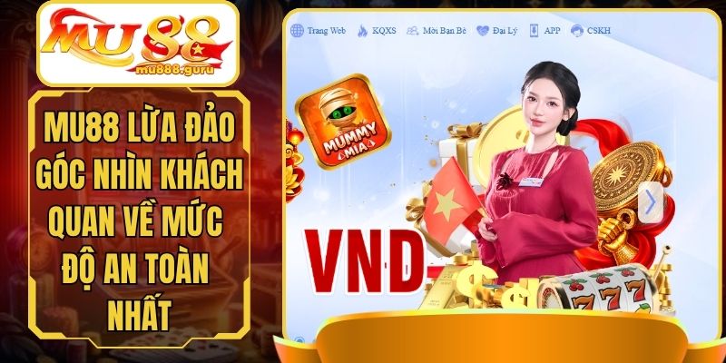 MU88 lừa Đảo –Góc Nhìn Khách Quan Về Mức Độ An Toàn Nhất