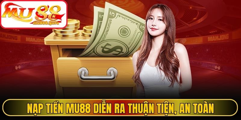 Nạp tiền MU88 diễn ra thuận tiện, an toàn