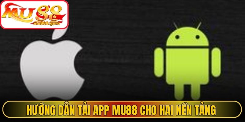 Hướng dẫn tải app Mu88 cho hai nền tảng 
