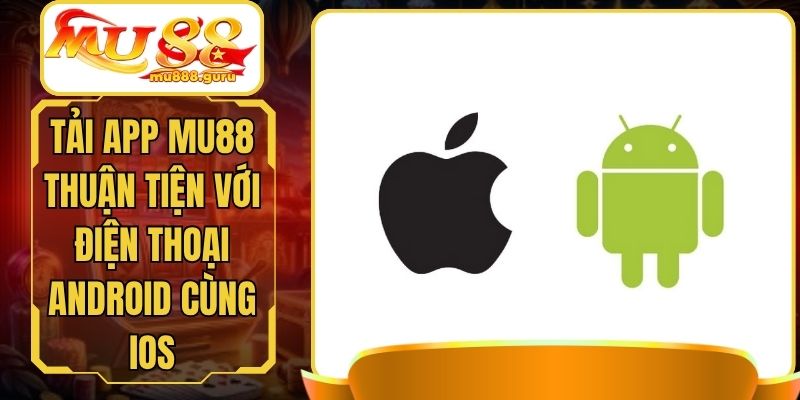 Tải App MU88 Thuận Tiện Với Điện Thoại Android Cùng Ios