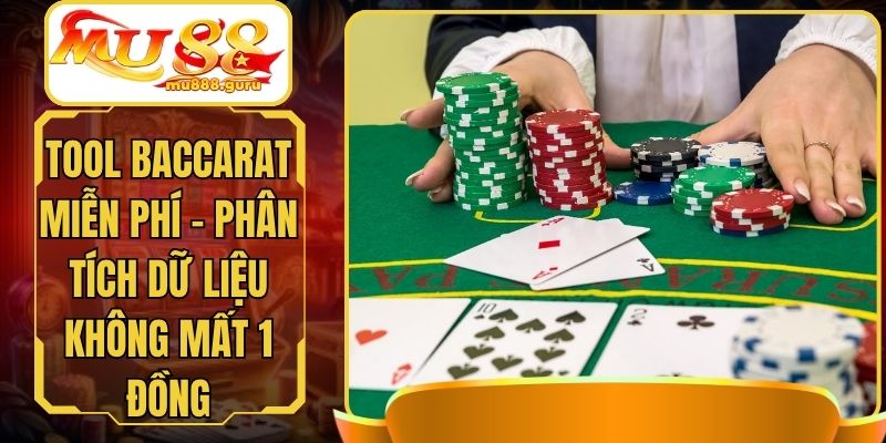 Tool Baccarat Miễn Phí - Phân Tích Dữ Liệu Không Mất 1 Đồng