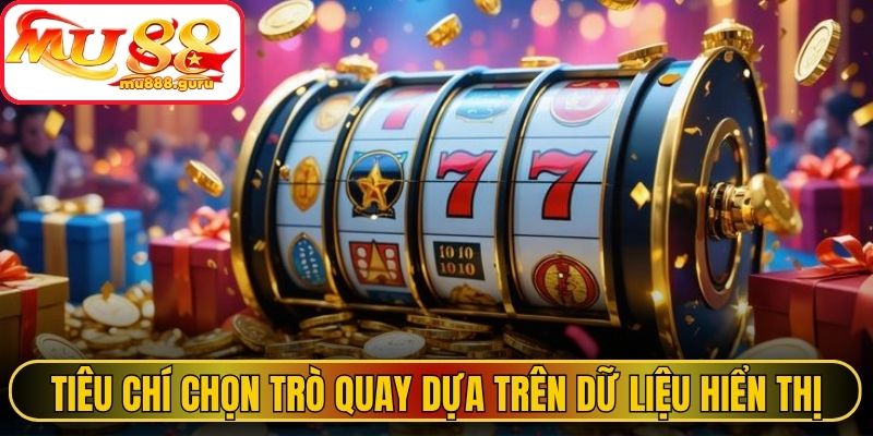 Tiêu chí chọn trò quay dựa trên dữ liệu hiển thị